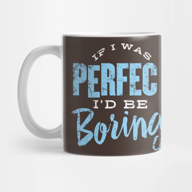 If I was Perfect I'd be Boring by MindsparkCreative